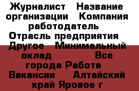 Журналист › Название организации ­ Компания-работодатель › Отрасль предприятия ­ Другое › Минимальный оклад ­ 25 000 - Все города Работа » Вакансии   . Алтайский край,Яровое г.